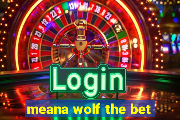 meana wolf the bet